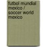 Futbol Mundial Mexico / Soccer World Mexico