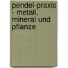 Pendel-Praxis - Metall, Mineral Und Pflanze by Frank A. Glahn