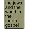 The Jews and the World in the Fourth Gospel by Lars Kierspel