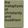 The Metaphysic of Christianity and Buddhism door Dawsonne Melancthon Strong