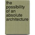 The Possibility Of An Absolute Architecture
