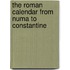 The Roman Calendar From Numa To Constantine