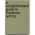 A Straightforward Guide To Freelance Writing