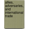 Allies, Adversaries, and International Trade door Joanne Gowa