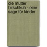 Die Mutter Hirschkuh - Eine Sage für Kinder door Necati Demir