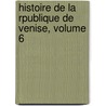 Histoire de La Rpublique de Venise, Volume 6 by Pierre-Antoine-Nol-Bruno Daru