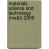 Materials Science And Technology (Ms&T) 2006 by Materials Science and Technology
