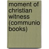 Moment Of Christian Witness (Communio Books) by Hans Urs Von Balthasar