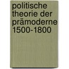 Politische Theorie der Prämoderne 1500-1800 door Peter Nitschke