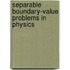 Separable Boundary-Value Problems In Physics