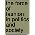 The Force Of Fashion In Politics And Society