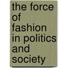 The Force Of Fashion In Politics And Society door Beverly Lemire