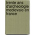 Trente Ans D'archeologie Medievale En France