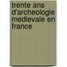 Trente Ans D'archeologie Medievale En France door Jean Chapelot