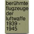 Berühmte Flugzeuge der Luftwaffe 1939 - 1945