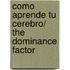 Como aprende tu cerebro/ The Dominance Factor