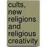 Cults, New Religions And Religious Creativity by Geoffrey Nelson