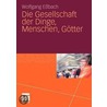 Die Gesellschaft Der Dinge, Menschen, Götter by Wolfgang Essbach