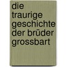 Die traurige Geschichte der Brüder Grossbart by Jesse Bullington