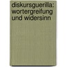 Diskursguerilla: Wortergreifung und Widersinn by Anne Huffschmid
