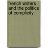 French Writers And The Politics Of Complicity by Richard Joseph Golsan