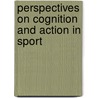 Perspectives On Cognition And Action In Sport door Hubert Ripoll