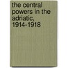 The Central Powers In The Adriatic, 1914-1918 by Charles W. Koburger Jr.