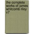 The Complete Works of James Whitcomb Riley V7