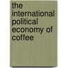 The International Political Economy Of Coffee door Richard L. Lucier