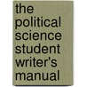 The Political Science Student Writer's Manual by Stephen M. Garrison