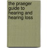 The Praeger Guide To Hearing And Hearing Loss door Susan Dalebout