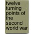 Twelve Turning Points Of The Second World War