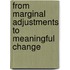 From Marginal Adjustments To Meaningful Change