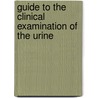 Guide To The Clinical Examination Of The Urine by Farrington Hasham Whipple