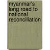 Myanmar's Long Road To National Reconciliation door Trevor Wilson