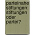 Parteinahe Stiftungen: Stiftungen oder Partei?