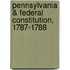 Pennsylvania & Federal Constitution, 1787-1788