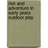 Risk And Adventure In Early Years Outdoor Play