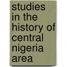 Studies in the History of Central Nigeria Area door Aliyu Alhaji Idrees