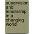 Supervision And Leadership In A Changing World