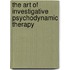 The Art of Investigative Psychodynamic Therapy