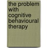 The Problem With Cognitive Behavioural Therapy by Kirsty Hall