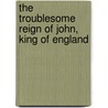 The Troublesome Reign Of John, King Of England door George Peele