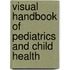 Visual Handbook of Pediatrics and Child Health