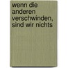 Wenn die anderen verschwinden, sind wir nichts by Gladys Ambort