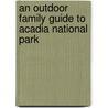 An Outdoor Family Guide to Acadia National Park door Lisa Gollin Evans