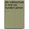 Die Volksschule In Tirol Vor Hundert Jahren ... door Christian Schneller