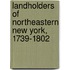 Landholders Of Northeastern New York, 1739-1802