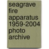 Seagrave Fire Apparatus 1959-2004 Photo Archive door Kent D. Parrish