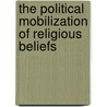 The Political Mobilization Of Religious Beliefs by Ted G. Jelen